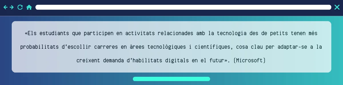 Cita de Microsoft: «Els estudiants que participen en activitats relacionades amb la tecnologia des de petits tenen més probabilitats d'escollir carreres en àrees tecnològiques i científiques, cosa clau per adaptar-se a la creixent demanda d'habilitats digitals en el futur».